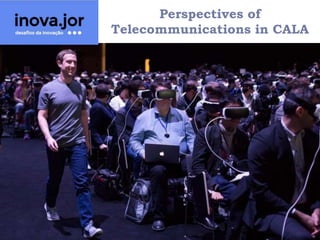 14 de março de 2016
Perspectives of
Telecommunications in CALA
 