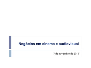 Negócios em cinema e audiovisual
7 de novembro de 2016
 