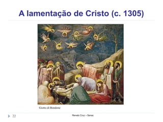 A lamentação de Cristo (c. 1305)
Renato Cruz – Senac22
Giotto di Bondone
 