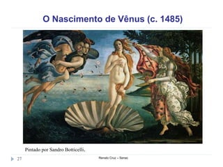O Nascimento de Vênus (c. 1485)
Renato Cruz – Senac27
Pintado por Sandro Botticelli.
 