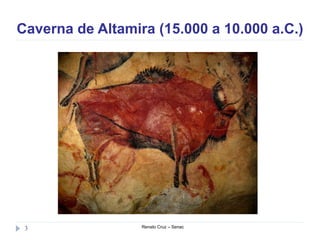 Caverna de Altamira (15.000 a 10.000 a.C.)
Renato Cruz – Senac3
 