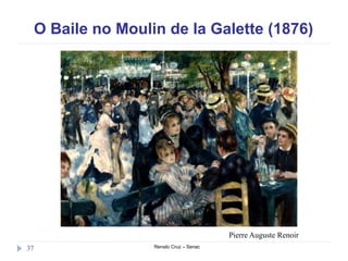 O Baile no Moulin de la Galette (1876)
Renato Cruz – Senac37
Pierre Auguste Renoir
 