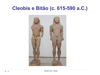 Cleobis e Bitão (c. 615-590 a.C.)
Renato Cruz – Senac8
 
