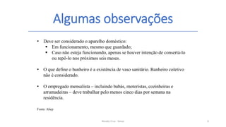 Algumas observações
Renato Cruz - Senac 6
• Deve ser considerado o aparelho doméstico:
 Em funcionamento, mesmo que guardado;
 Caso não esteja funcionando, apenas se houver intenção de consertá-lo
ou repô-lo nos próximos seis meses.
• O que define o banheiro é a existência de vaso sanitário. Banheiro coletivo
não é considerado.
• O empregado mensalista – incluindo babás, motoristas, cozinheiras e
arrumadeiras – deve trabalhar pelo menos cinco dias por semana na
residência.
Fonte: Abep
 