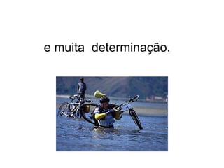   e muita  determinação.   