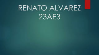 RENATO ALVAREZ
23AE3
 