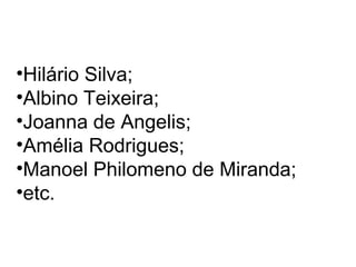 •Hilário Silva;
•Albino Teixeira;
•Joanna de Angelis;
•Amélia Rodrigues;
•Manoel Philomeno de Miranda;
•etc.
 