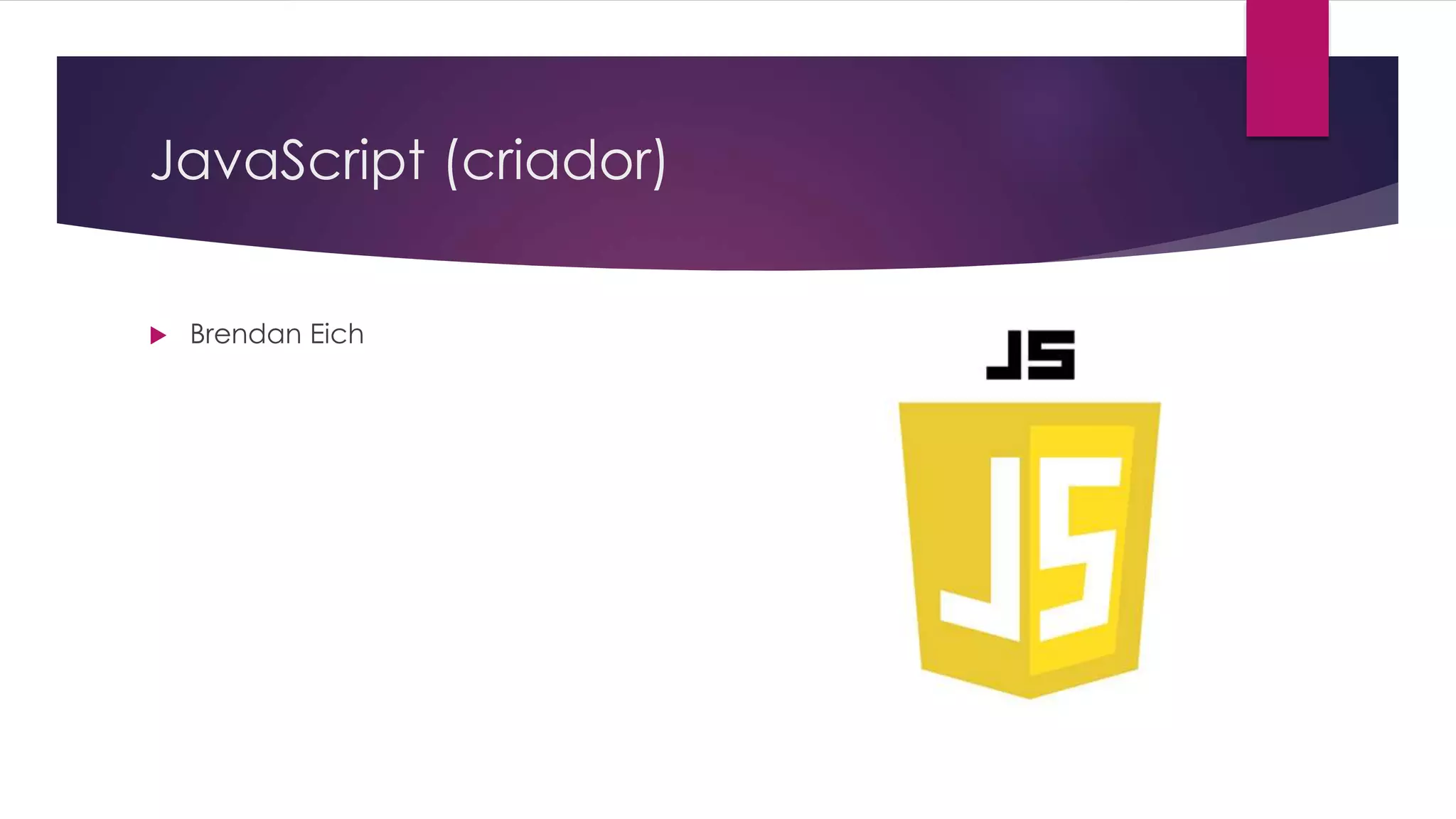 JavaScript (criador)  Brendan Eich 