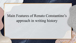 Main Features of Renato Constantino’s
approach in writing history
 