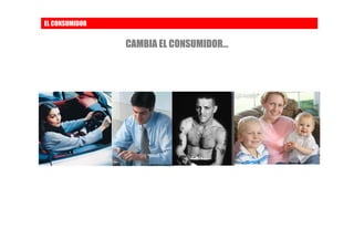 EL CONSUMIDOR


                CAMBIA EL CONSUMIDOR…
 