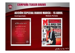 CAMPAÑA TEASER BRAVO

ACCIÓN ESPECIAL DIARIO MARCA – 15 ABRIL
Contraportada            Módulo Portada
 