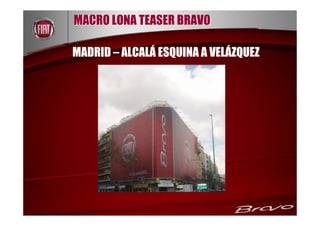 MACRO LONA TEASER BRAVO

MADRID – ALCALÁ ESQUINA A VELÁZQUEZ
 