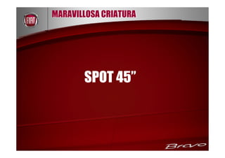 MARAVILLOSA CRIATURA




       SPOT 45”
 