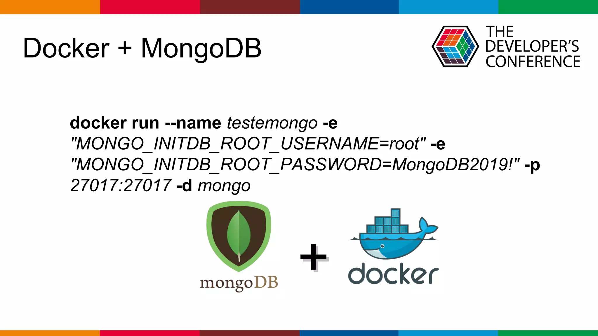 Globalcode – Open4education
Docker + MongoDB
docker run --name testemongo -e
"MONGO_INITDB_ROOT_USERNAME=root" -e
"MONGO_INITDB_ROOT_PASSWORD=MongoDB2019!" -p
27017:27017 -d mongo
++
 