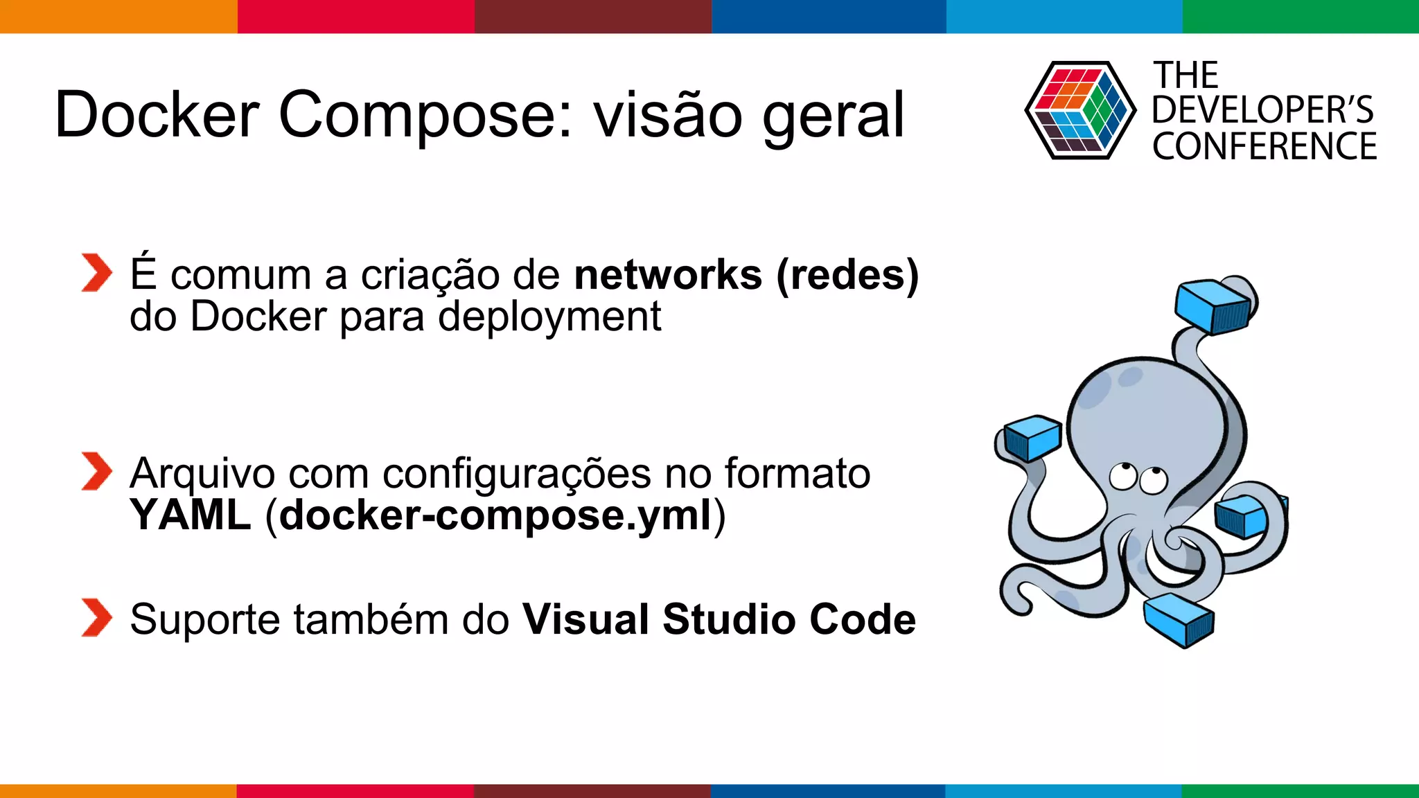 Globalcode – Open4education
Docker Compose: visão geral
É comum a criação de networks (redes)
do Docker para deployment
Arquivo com configurações no formato
YAML (docker-compose.yml)
Suporte também do Visual Studio Code
 