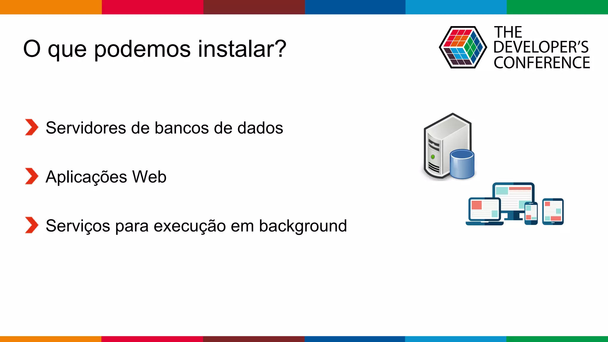 Globalcode – Open4education
O que podemos instalar?
Servidores de bancos de dados
Aplicações Web
Serviços para execução em background
 