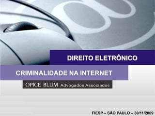 DIREITO ELETRÔNICO

CRIMINALIDADE NA INTERNET




                   FIESP – SÃO PAULO – 30/11/2009
 