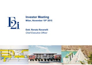 1
Investor Meeting
Milan, November 19th 2015
Dott. Renato Ravanelli
Chief Executive Officer
Investor Meeting
Milan, November 19th 2015
Dott. Renato Ravanelli
Chief Executive Officer
 