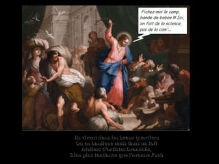 Ils vivent dans les beaux quartiersIls vivent dans les beaux quartiers
Ou en banlieue mais dans un loftOu en banlieue mais dans un loft
Ateliers d’artistes branchés,Ateliers d’artistes branchés,
Bien plus tendance que l'avenue FochBien plus tendance que l'avenue Foch
 