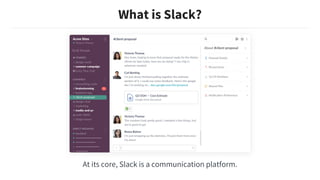 What is Slack?
At its core, Slack is a communication platform.
 