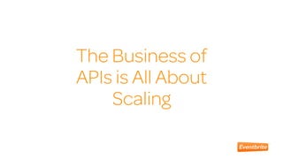 The Business Value of APIs - "Bringing the world together via APIs at Eventbrite"