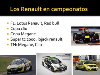  F1: Lotus Renault, Red bull
 Copa clio
 Copa Megane
 Super tc 2000: lojack renault
 TN: Megane, Clio
 
