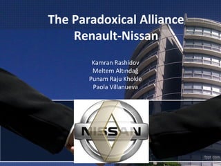 The Paradoxical Alliance
Renault-Nissan
Kamran Rashidov
Meltem Altındağ
Punam Raju Khokle
Paola Villanueva
 