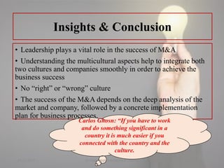 • Leadership plays a vital role in the success of M&A
• Understanding the multicultural aspects help to integrate both
two cultures and companies smoothly in order to achieve the
business success
• No “right” or “wrong” culture
• The success of the M&A depends on the deep analysis of the
market and company, followed by a concrete implementation
plan for business processes.
Insights & Conclusion
Carlos Ghosn: “If you have to work
and do something significant in a
country it is much easier if you
connected with the country and the
culture.
14.12.2017 Strategy Implementation & Control
 
