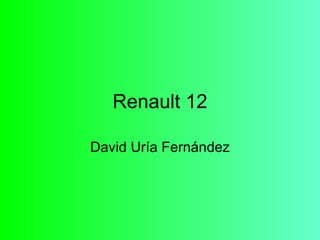 Renault 12

David Uría Fernández
 