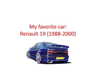 My favorite car:
Renault 19 (1988-2000)
 