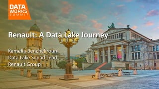 Kamelia Benchekroun
Data Lake Squad Lead
Renault Group
Renault: A Data Lake Journey
 