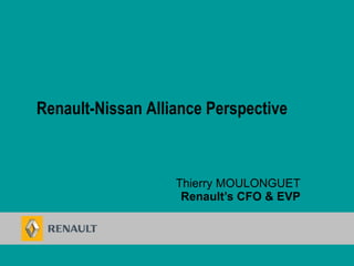Thierry MOULONGUET  Renault’s CFO & EVP Renault-Nissan Alliance Perspective 