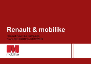 Renault & mobilike
Renault New Clio Campaign
From 07/12/2012 to 31/12/2012
 