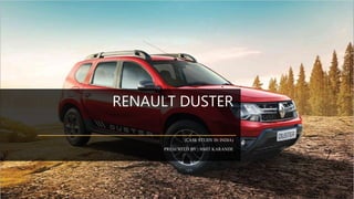 RENAULT DUSTER
(CASE STUDY IN INDIA)
PRESENTED BY : AMIT KARANDE
 