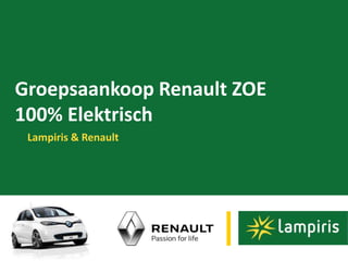 Groepsaankoop Renault ZOE
100% Elektrisch
Lampiris & Renault
 