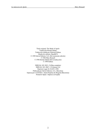 La máscara de Apolo Mary Renault 
2 
Título original: The Mask of Apolo 
Traducción:Hernán Sabaté 
Traducción cedida por Editorial Edhasa 
Diseño de cubierta: BaseBCN 
© 1998 Salvat Editores. S.A. (De la presente edición) 
© 1966 Mary Renault 
© 1990 Hernán Sabaté (De la traducción) 
© 1990 Edhasa 
ISBN:84–345–9851–5 (Obra completa) 
ISBN:84–345–9867–1 (Volumen 16) 
Depósito Legal: B–36.855–1998 
Publicada por Salvat Editores, S.A., Barcelona 
Impresa por CAYFOSA –Santa Perpétua de Mogoda (Barcelona) 
Printed in Spain –Impreso en España  