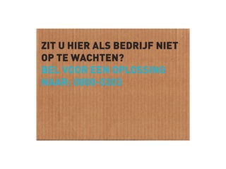 ZIT U HIER ALS BEDRIJF NIET
OP TE WACHTEN?
BEL VOOR EEN OPLOSSING
NAAR: 0800-0303
 