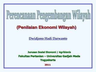 Dwidjono Hadi Darwanto
Jurusan Sosial Ekonomi / Agribisnis
Fakultas Pertanian – Universitas Gadjah Mada
Yogyakarta
2011
 