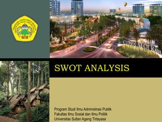 SWOT ANALYSIS
Program Studi Ilmu Administrasi Publik
Fakultas Ilmu Sosial dan Ilmu Politik
Universitas Sultan Ageng Tirtayasa
 