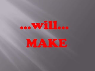 …will…
 MAKE
 