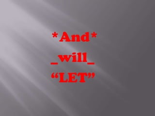 *And*
_will_
“LET”
 