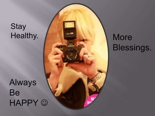 Stay
Healthy.   More
           Blessings.



Always
Be
HAPPY 
 