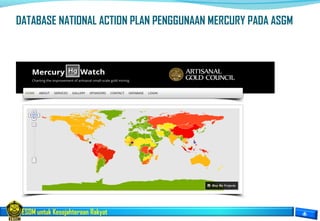 ESDM untuk Kesejahteraan Rakyat
DATABASE NATIONAL ACTION PLAN PENGGUNAAN MERCURY PADA ASGM
 