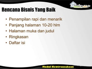Rencana Bisnis Yang Baik
• Penampilan rapi dan menarik
• Panjang halaman 10-20 hlm
• Halaman muka dan judul
• Ringkasan
• Daftar isi
 