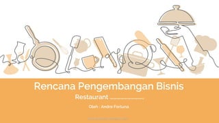 Rencana Pengembangan Bisnis
Restaurant ………………………..
Oleh : Andre Fortuna
www.sentrasaran.wordpress.com
 
