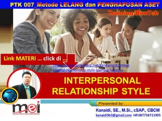 Link MATERI … click di …
https://www.slideshare.net/KenKanaidi/interp
ersonal-relationship-style-training-logistics
Training/BimTek
 