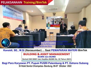 Kanaidi, SE., M.Si (Narasumber) ... Saat PEMAPARAN MATERI BimTek
Workshop “Kehumasan (PR) di Era Digital &
Pemanfaatan Media Sosial Penunjang Kegiatan Humas”
Bagi Para Karyawan PT. Pupuk PUSRI Palembang & PT. Dahana Subang
Di Hotel Serela Cihampelas- Bandung, 06-07 Oktober 2022
https://www.slideshare.net/KenKanaidi/pelaksanaan-linklink-
materi-trainingbimtek-effective-building-asset-management-terkait-
iso-55001-kepmen-bumn-no-03-thn-2021
 