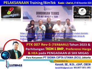 PELAKSANAAN Training/BimTek
Par a Para Karyawan PT SIGMA CIPTA UTAMA (SCU) Jakarta
https://www.slideshare.net/slideshow/pelaksanaan-link2-materi-bimtek-
ketentuan-terbaru-ptk-007-rev-5-thn-2023-perhitungan-tkdn-bmp-di-
lingkungan-skk-migas/273281839
 