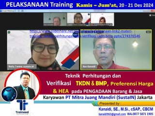 https://www.slideshare.net/slideshow/rencana-link2-materi-bimtek-_-
ptk-007-rev-5-thn-2023-perhitungan-tkdn-bmp-di-skk-migas/272850646
Naila / www. sustain.id Ken Kanaidi
PELAKSANAAN Training
Teknik Perhitungan dan
Verifikasi
& HEA pada PENGADAAN Barang & Jasa
bagi Karyawan PT Mitra Juang Mandiri (SustaIN) Jakarta
https://www.slideshare.net/slideshow/pelaksanaan-link2-materi-
training_tehnik-perhitungan-dan-verifikasi-tkdn-bmp-pptx/274376546
 