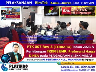 PELAKSANAAN BimTek
Para Karyawan PT PERTAMINA HULU MAHAKAM Balikpapan
H O T E L
https://www.slideshare.net/slideshow/pelaksanaan-link2-materi-bimtek-_-
ketentuan-terbaru-ptk-007_rev-5-perhitungan-tkdn-bmp-di-lingkungan-skk-
migas/272977574
 